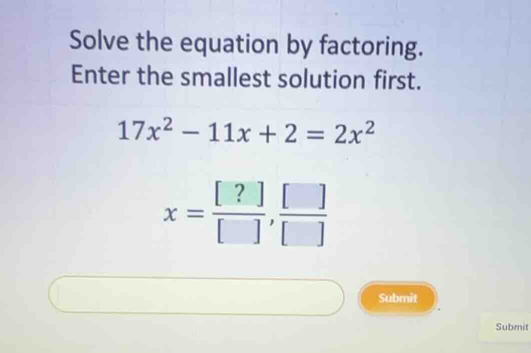 solve the equation by factoring. enter the smallest solution first. \\1…