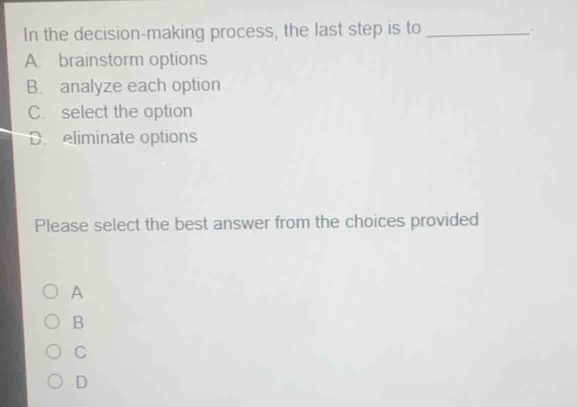 in the decision-making process, the last step is to ______. a. brainsto…