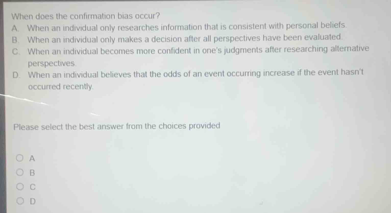 when does the confirmation bias occur? a. when an individual only resea…