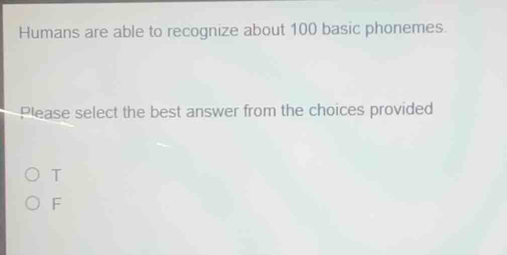 humans are able to recognize about 100 basic phonemes. please select th…