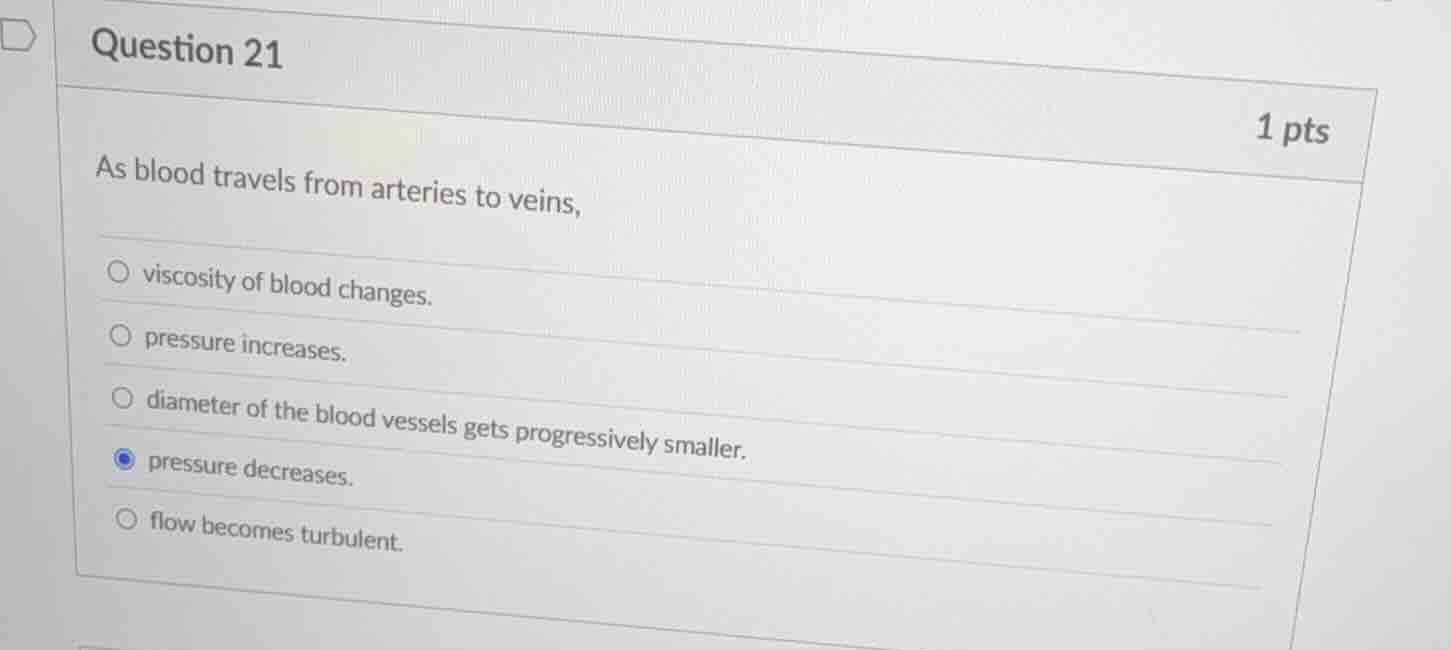 question 21 1 pts as blood travels from arteries to veins, viscosity of…