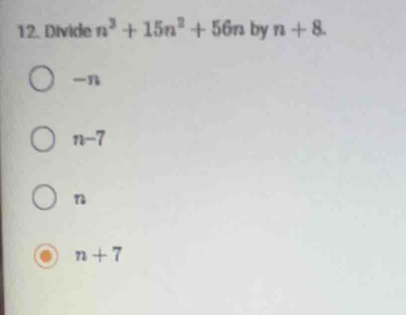 12. divide \\(n^3 + 15n^2 + 56n\\) by \\(n + 8\\). - \\(-n\\) - \\(n - …