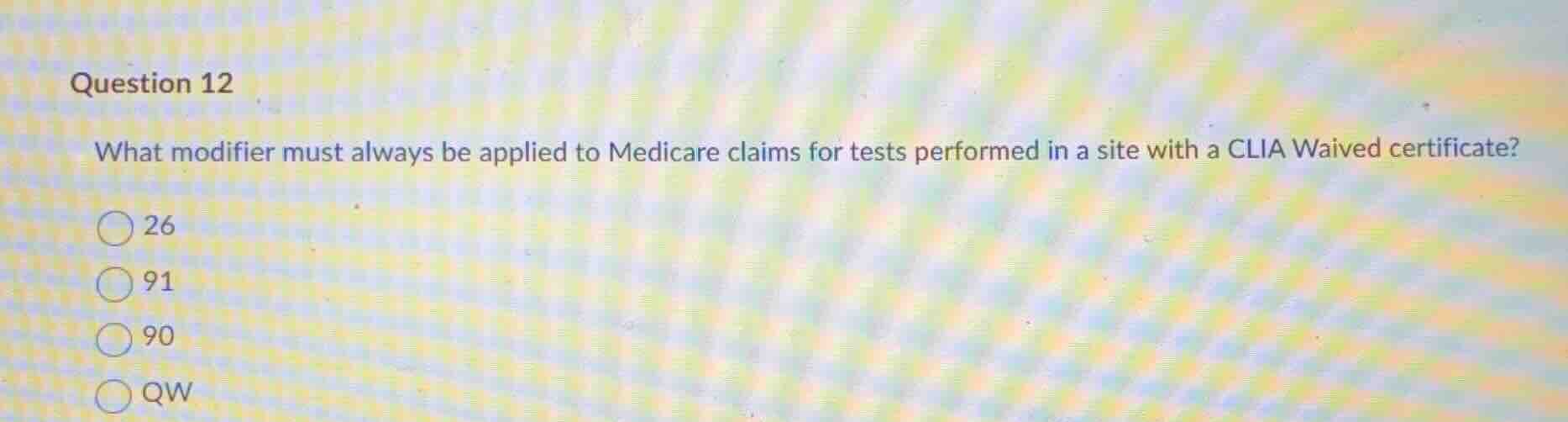 question 12 what modifier must always be applied to medicare claims for…