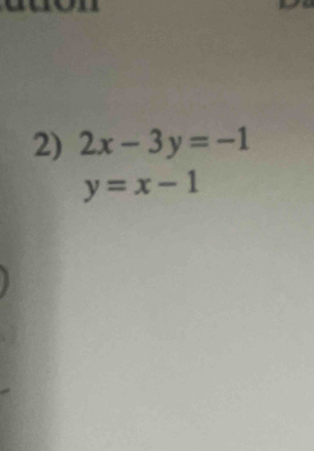 2) \\begin{aligned} 2x - 3y &= -1 \\\\ y &= x - 1 \\end{aligned}