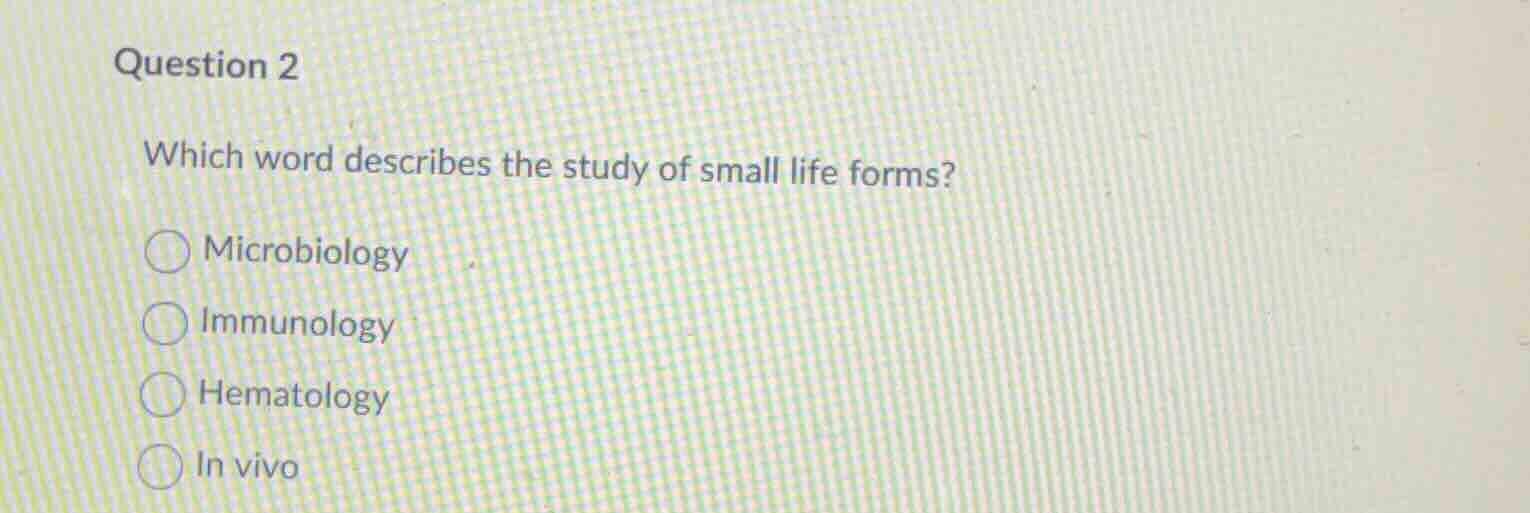 question 2 which word describes the study of small life forms? microbio…