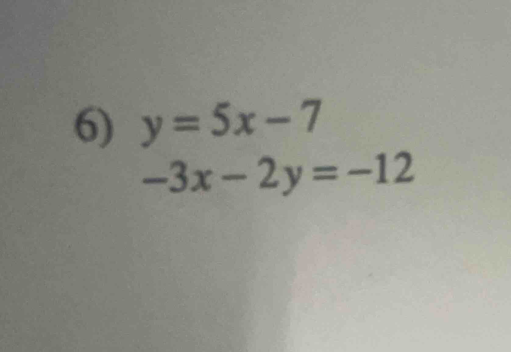 6) \\(y = 5x - 7\\) \\(-3x - 2y = -12\\)