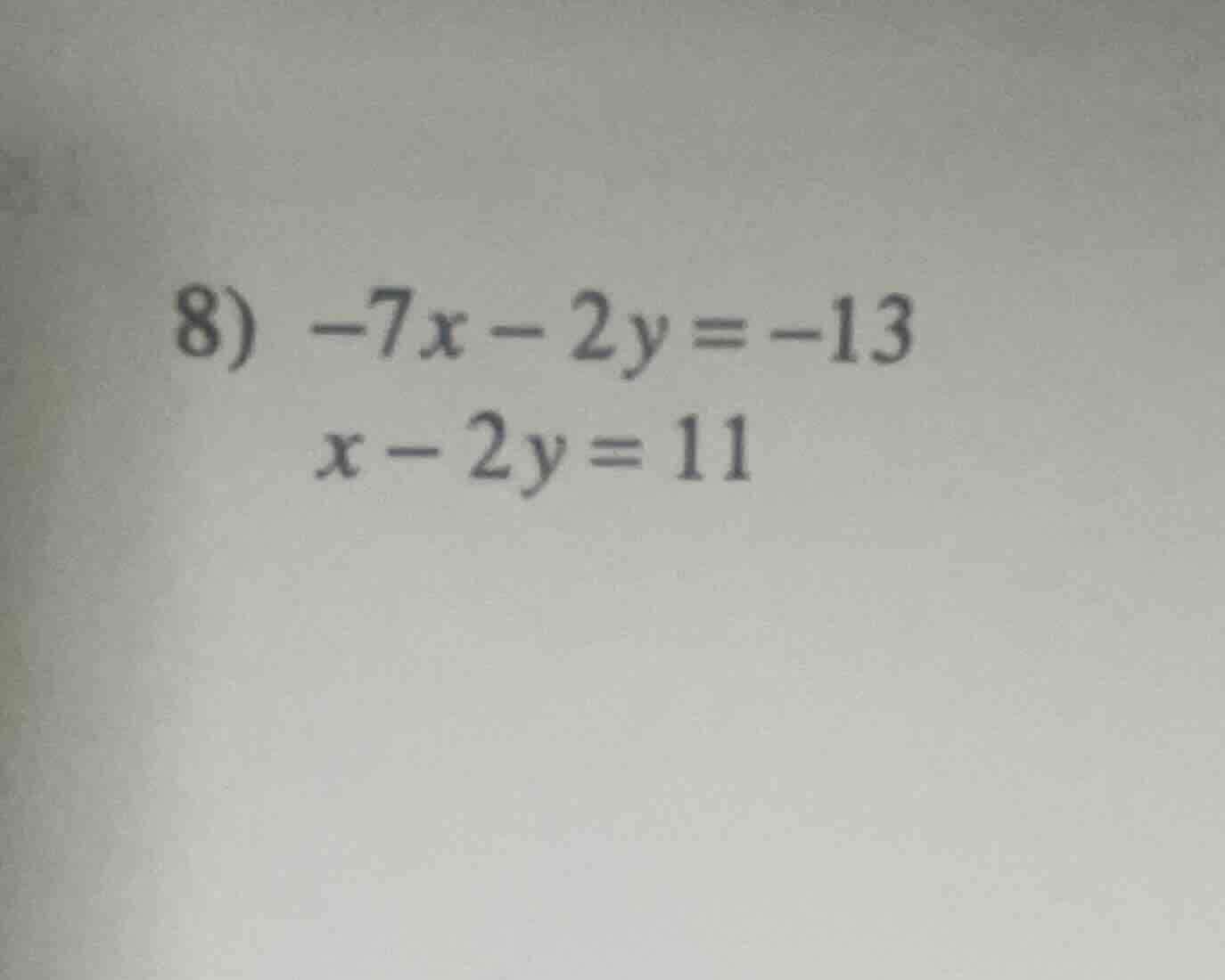8) \\-7x - 2y = -13\\ \\x - 2y = 11\\