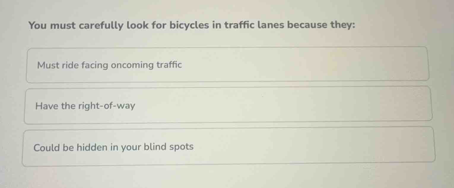 you must carefully look for bicycles in traffic lanes because they: mus…