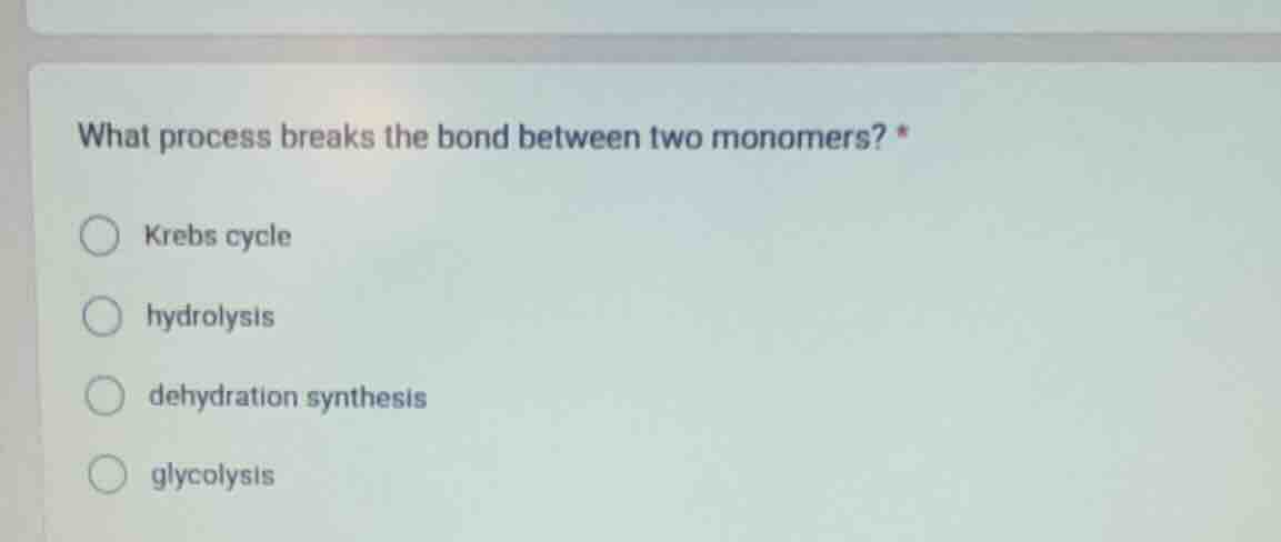 what process breaks the bond between two monomers? * krebs cycle hydrol…