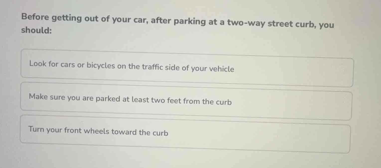 before getting out of your car, after parking at a two-way street curb,…
