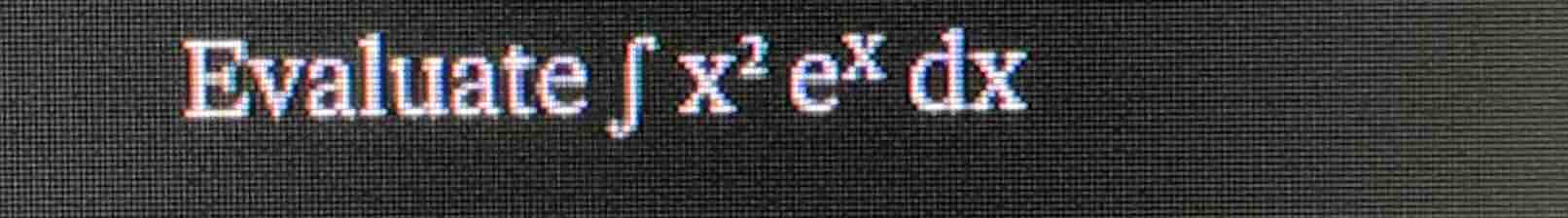 evaluate \\(\\int x^2 e^x dx\\)