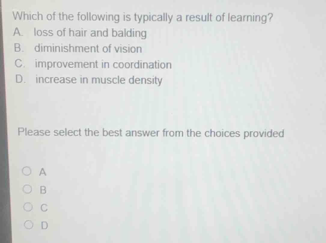 which of the following is typically a result of learning? a. loss of ha…