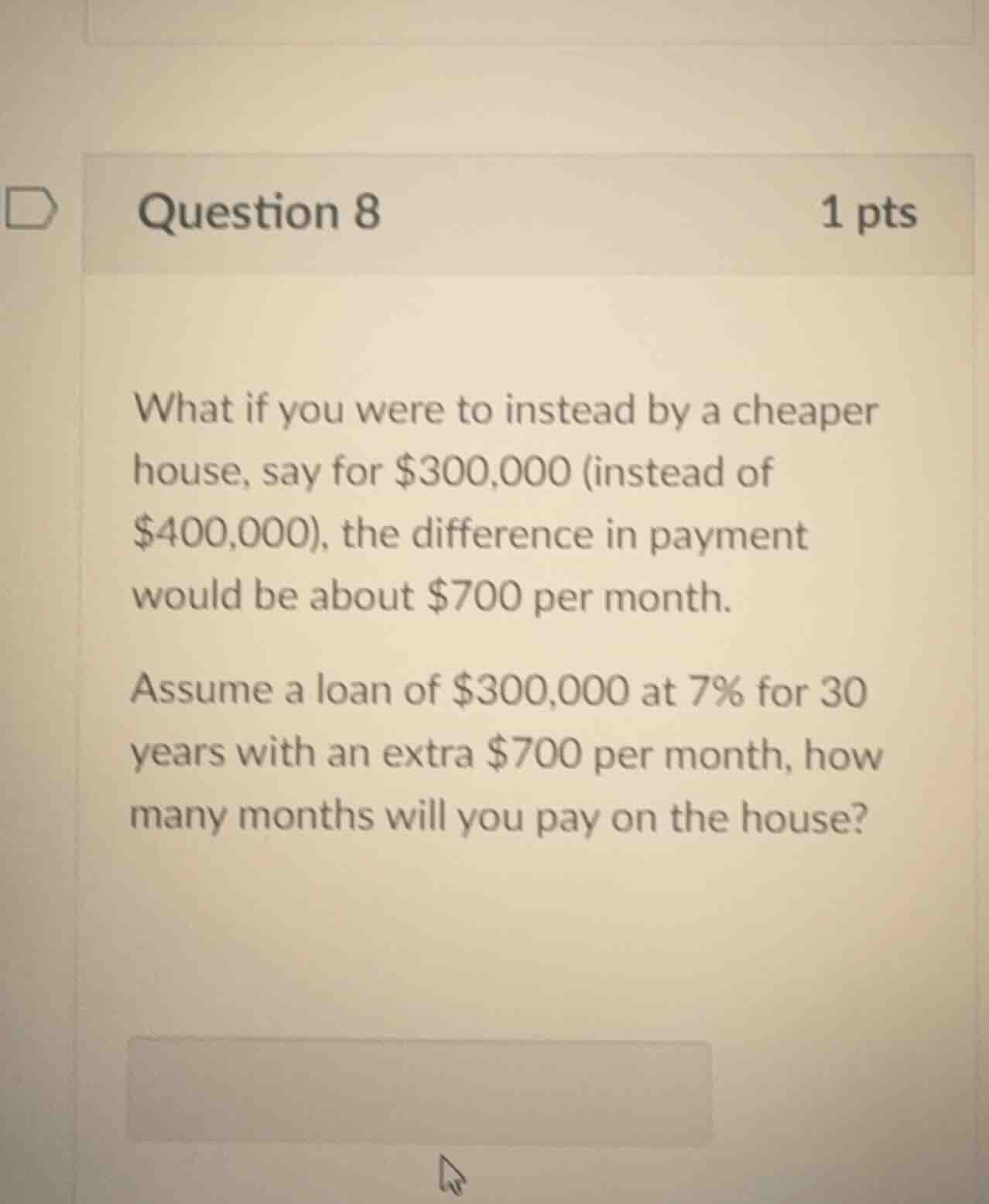 question 8 1 pts what if you were to instead buy a cheaper house, say f…
