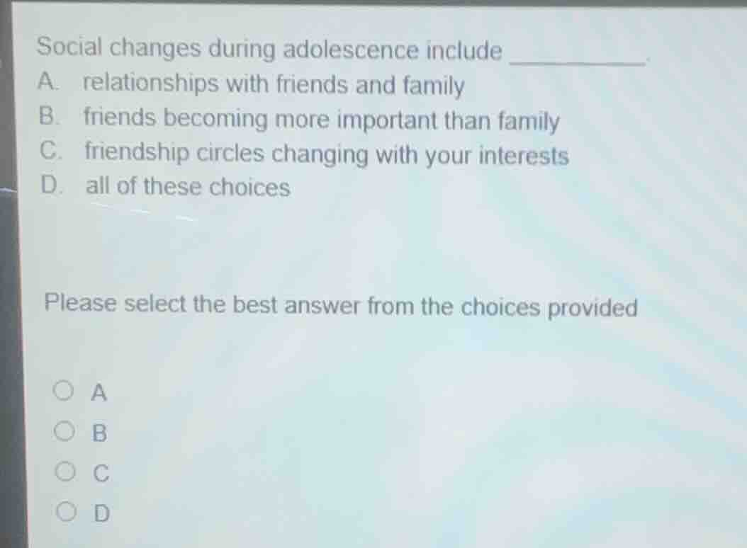 social changes during adolescence include ______. a. relationships with…