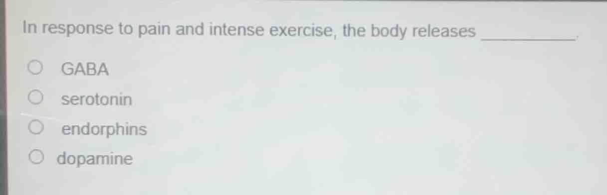 in response to pain and intense exercise, the body releases ______. gab…