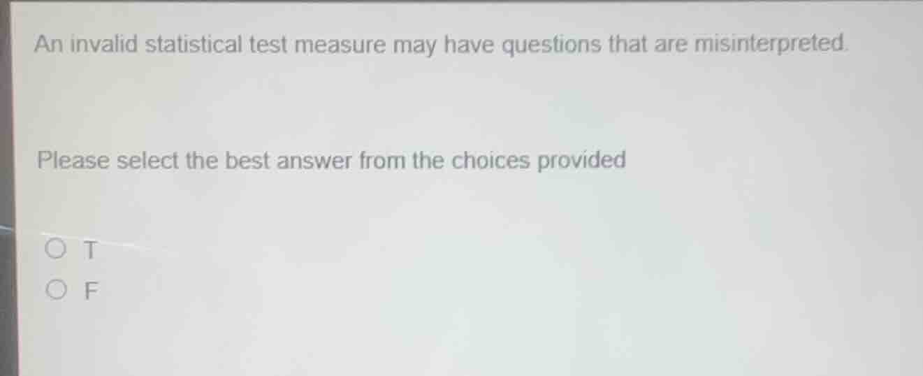 an invalid statistical test measure may have questions that are misinte…