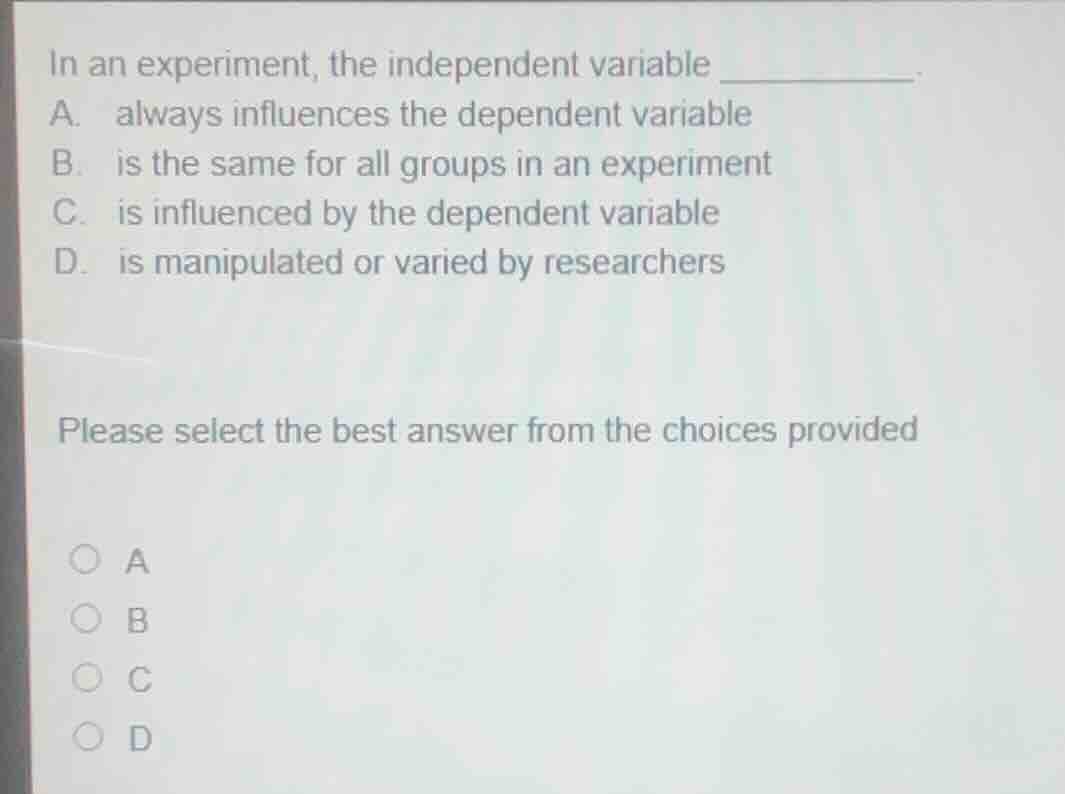 in an experiment, the independent variable ______. a. always influences…