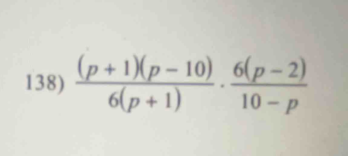 138) \\frac{(p + 1)(p - 10)}{6(p + 1)} \\cdot \\frac{6(p - 2)}{10 - p}