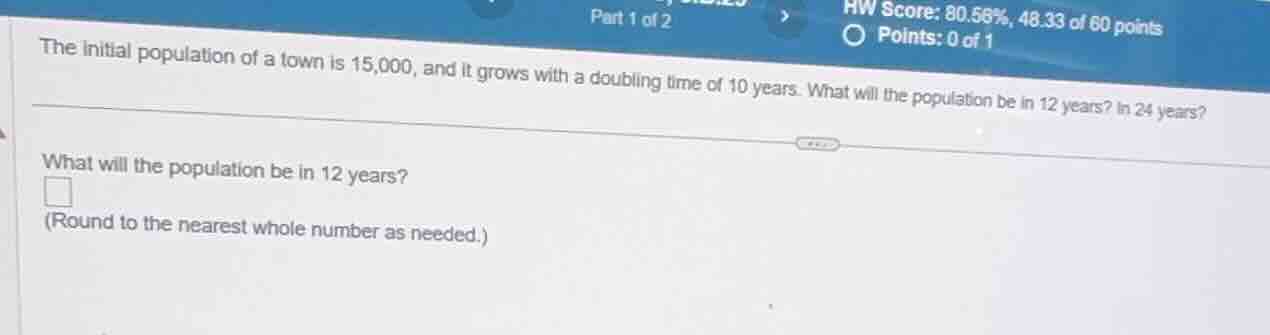 the initial population of a town is 15,000, and it grows with a doublin…