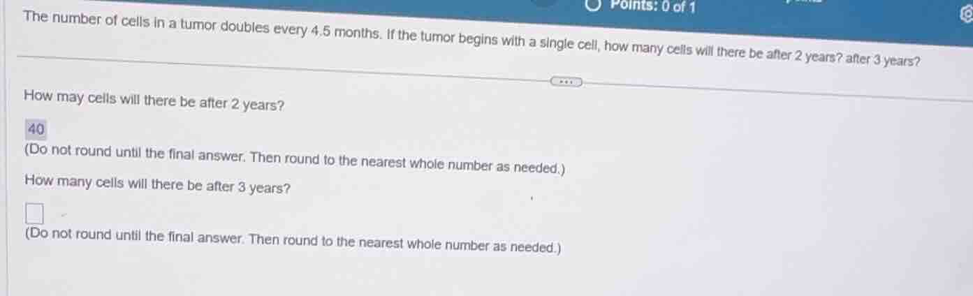 the number of cells in a tumor doubles every 4.5 months. if the tumor b…