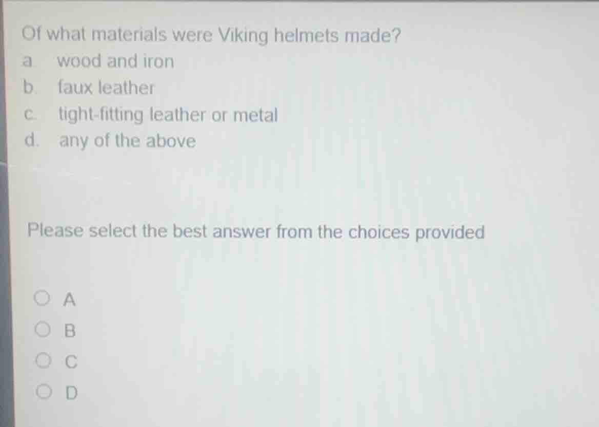 of what materials were viking helmets made? a. wood and iron b. faux le…