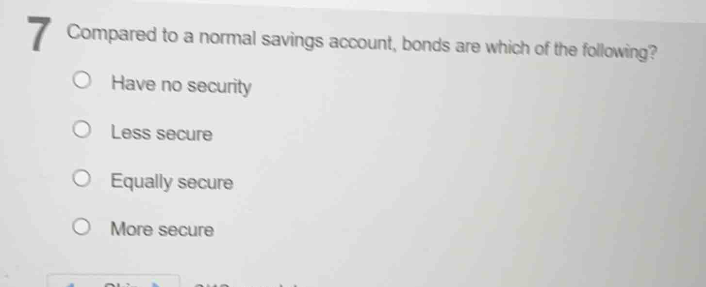 7 compared to a normal savings account, bonds are which of the followin…