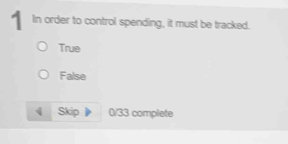 1 in order to control spending, it must be tracked. true false