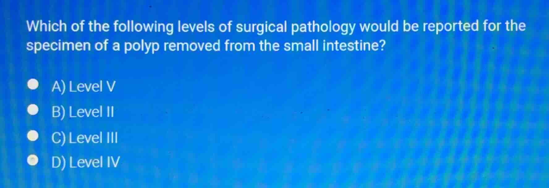 which of the following levels of surgical pathology would be reported f…