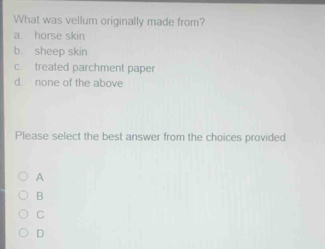 what was vellum originally made from? a. horse skin b. sheep skin c. tr…