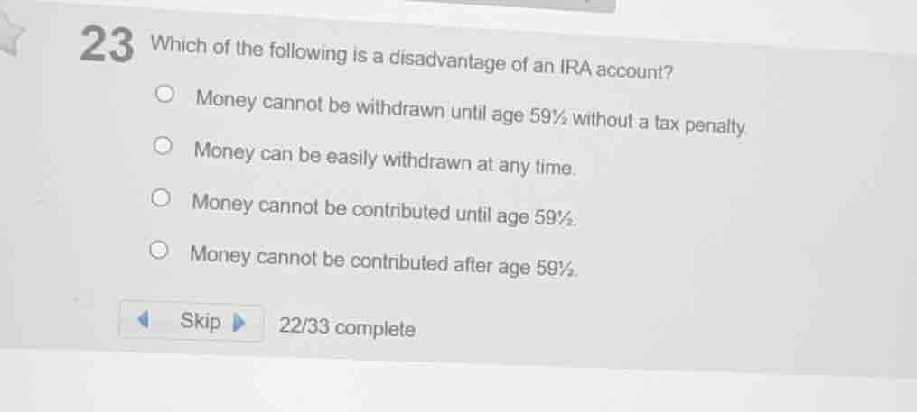 23 which of the following is a disadvantage of an ira account? money ca…