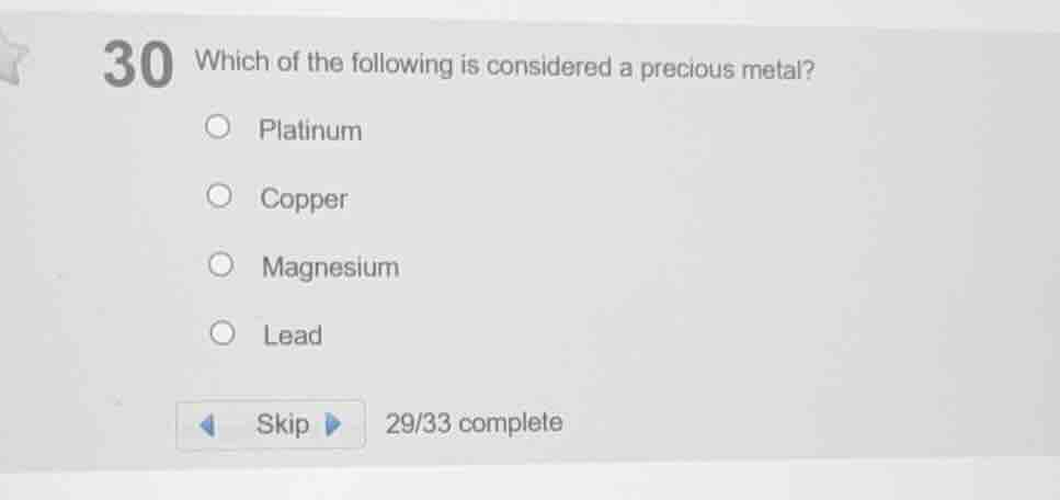 30 which of the following is considered a precious metal? platinum copp…