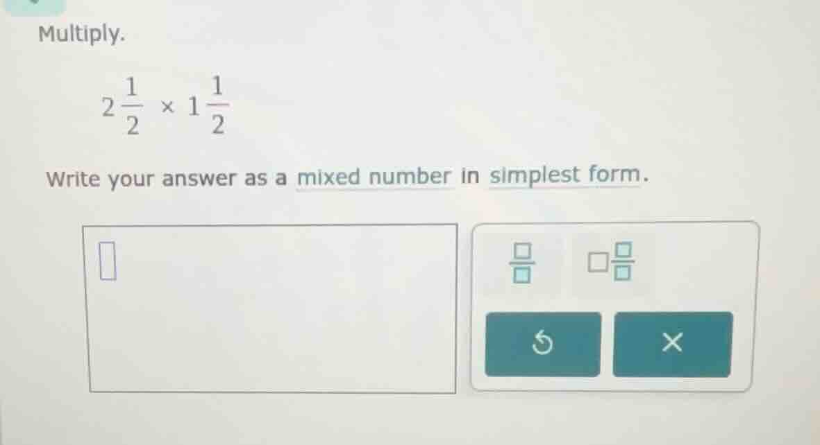 multiply. \\2\\frac{1}{2} \\times 1\\frac{1}{2}\\ write your answer as …
