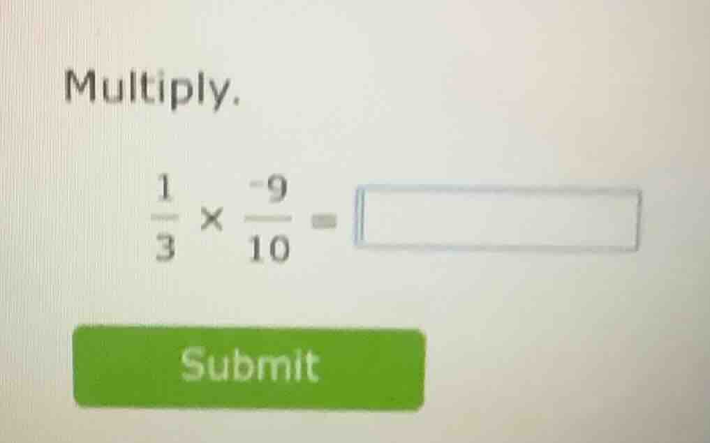 multiply. \\(\\frac{1}{3} \\times \\frac{-9}{10} =\\)