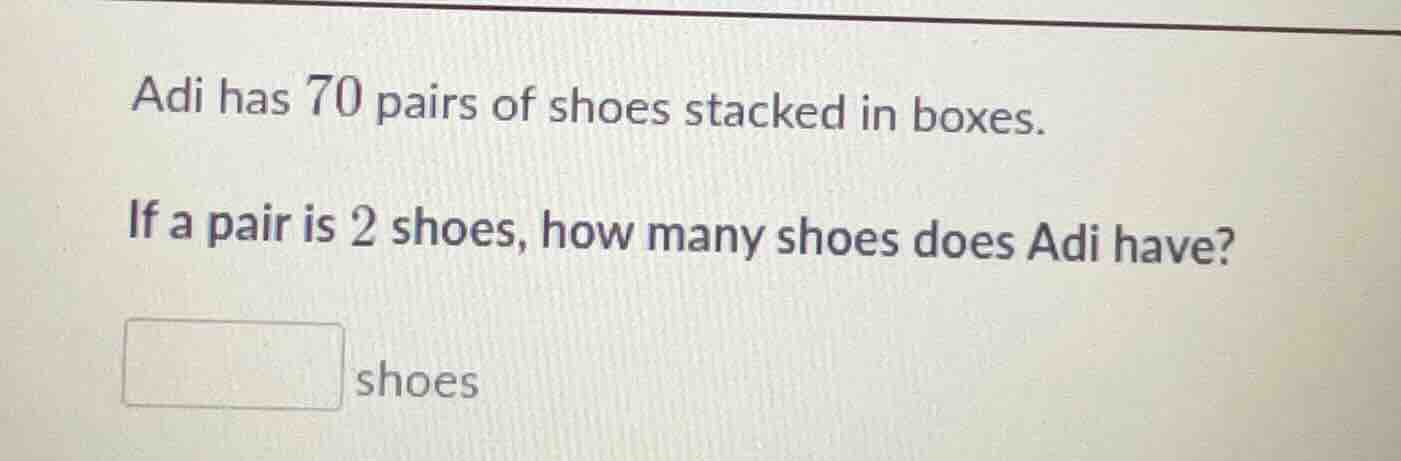 adi has 70 pairs of shoes stacked in boxes. if a pair is 2 shoes, how m…