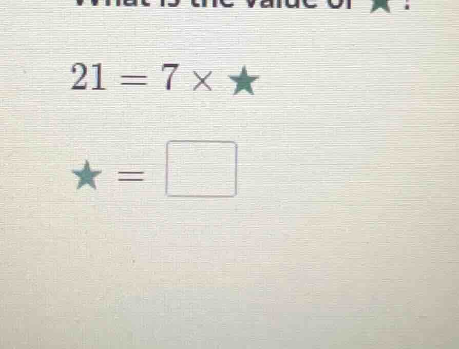what is the value of \\bigstar? \\21 = 7 \\times \\bigstar\\ \\\\bigsta…