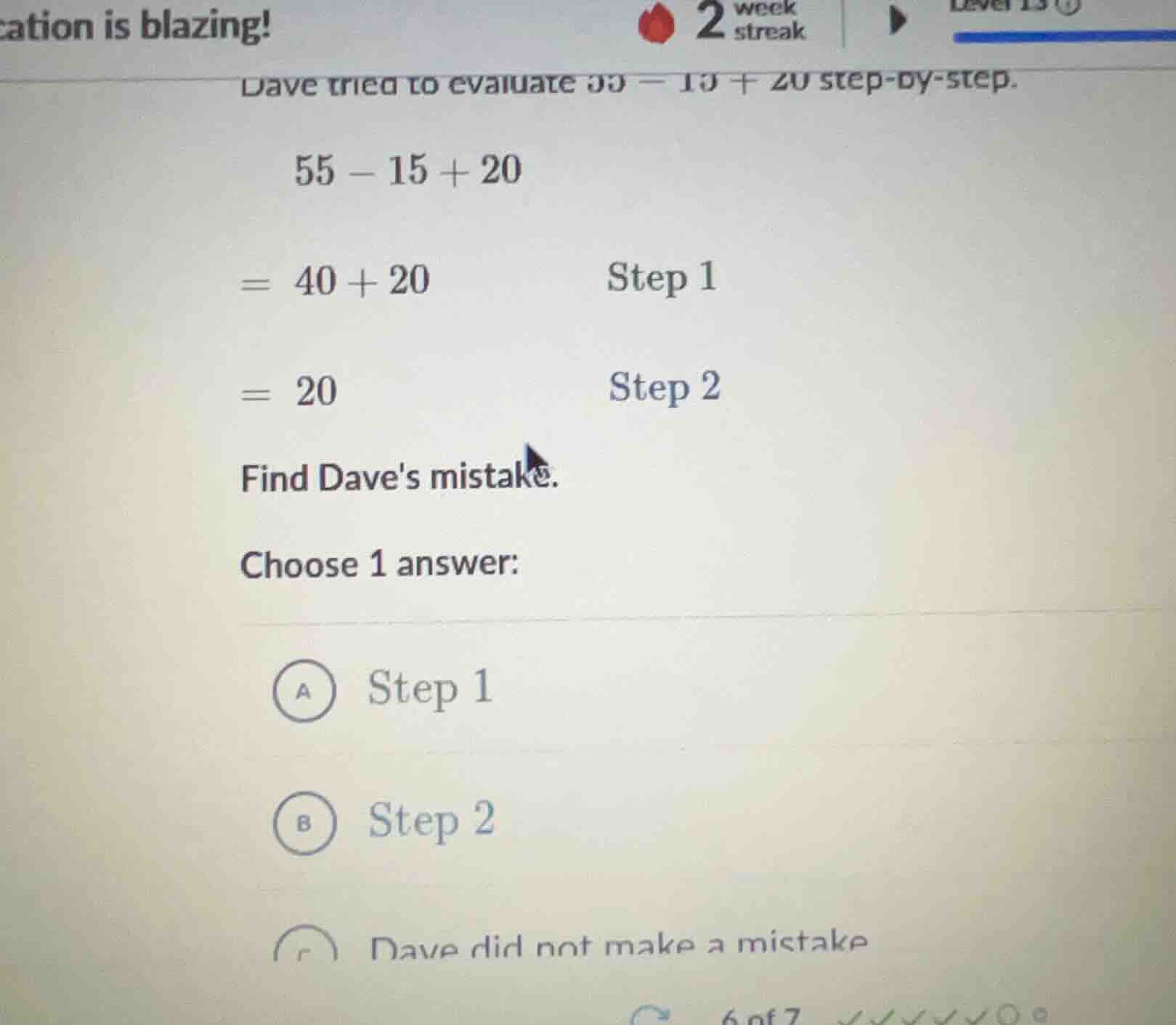 dave tried to evaluate \\(55 - 15 + 20\\) step-by-step. \\55 - 15 + 20\…