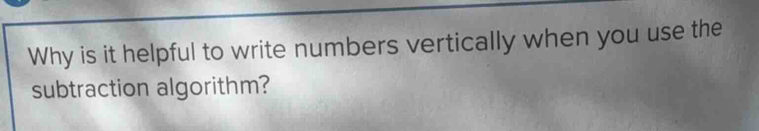 why is it helpful to write numbers vertically when you use the subtract…