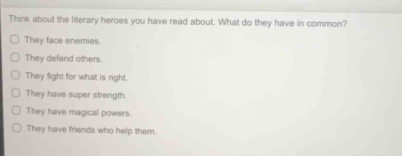 think about the literary heroes you have read about. what do they have …