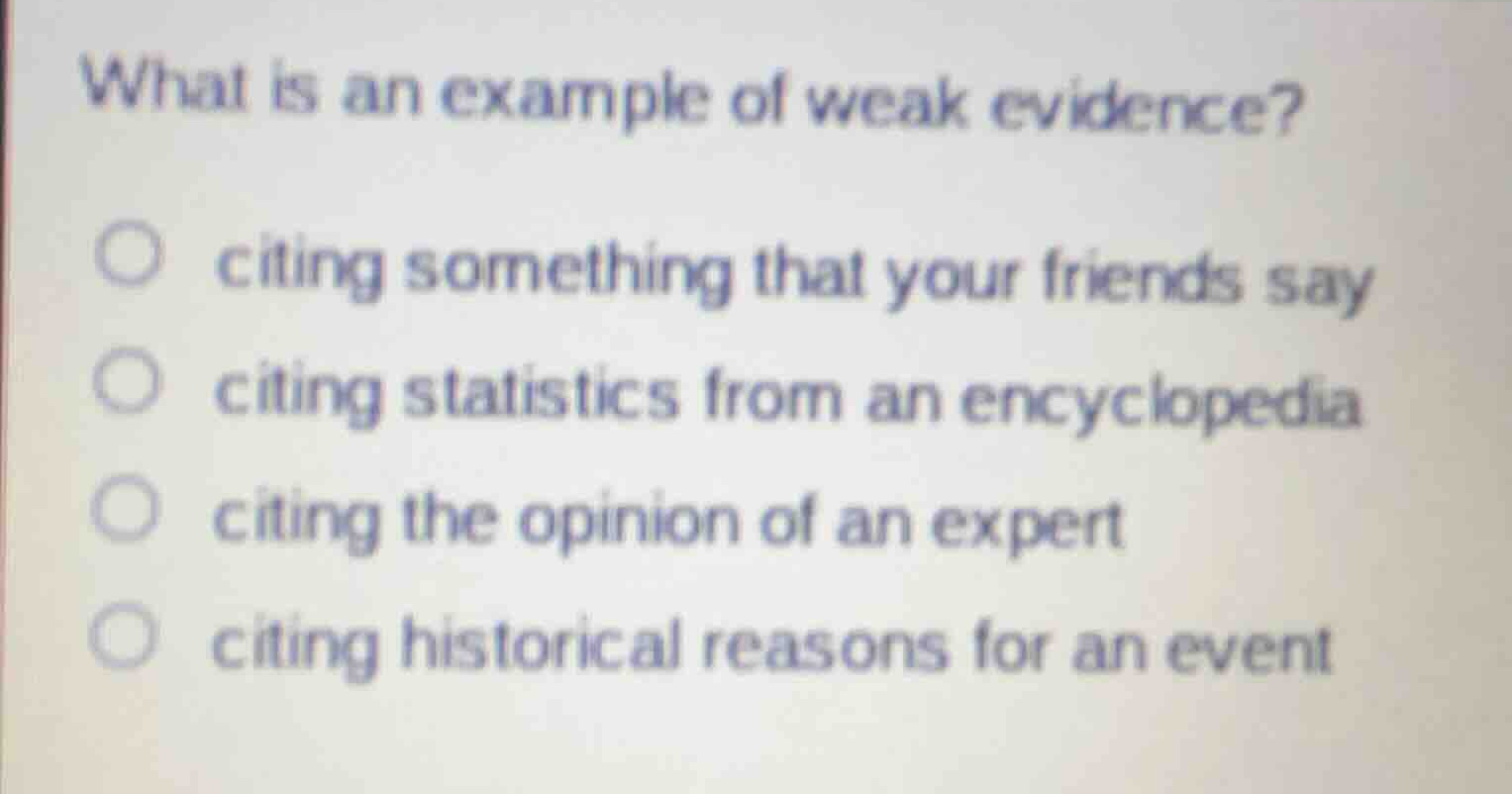 what is an example of weak evidence? citing something that your friends…