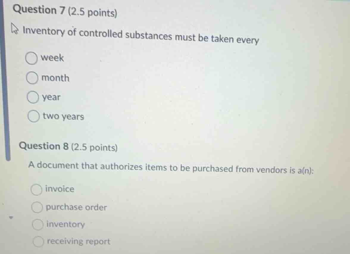 question 7 (2.5 points) inventory of controlled substances must be take…