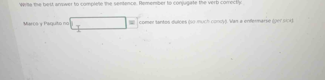 write the best answer to complete the sentence. remember to conjugate t…