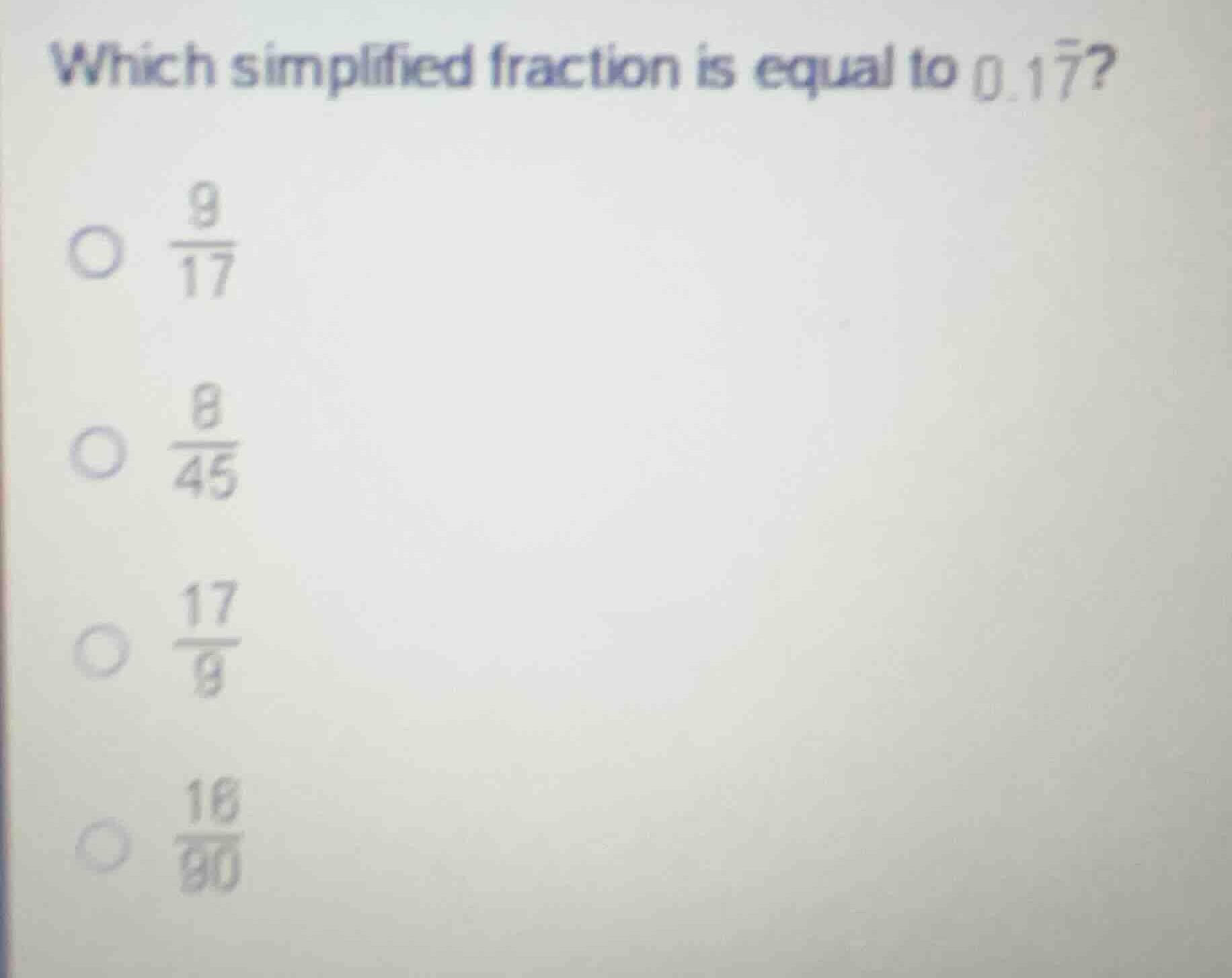 which simplified fraction is equal to (0.1\bar{7})? * (\frac{9}{17}) * …