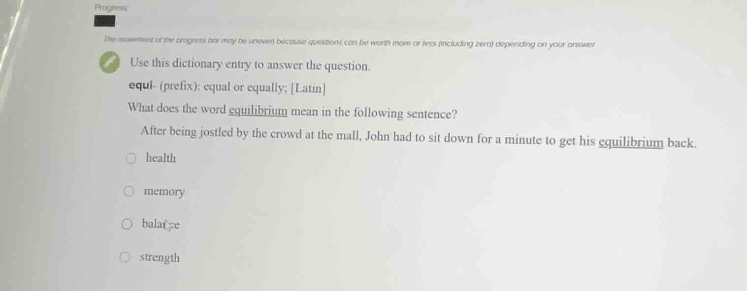 use this dictionary entry to answer the question. equi- (prefix): equal…