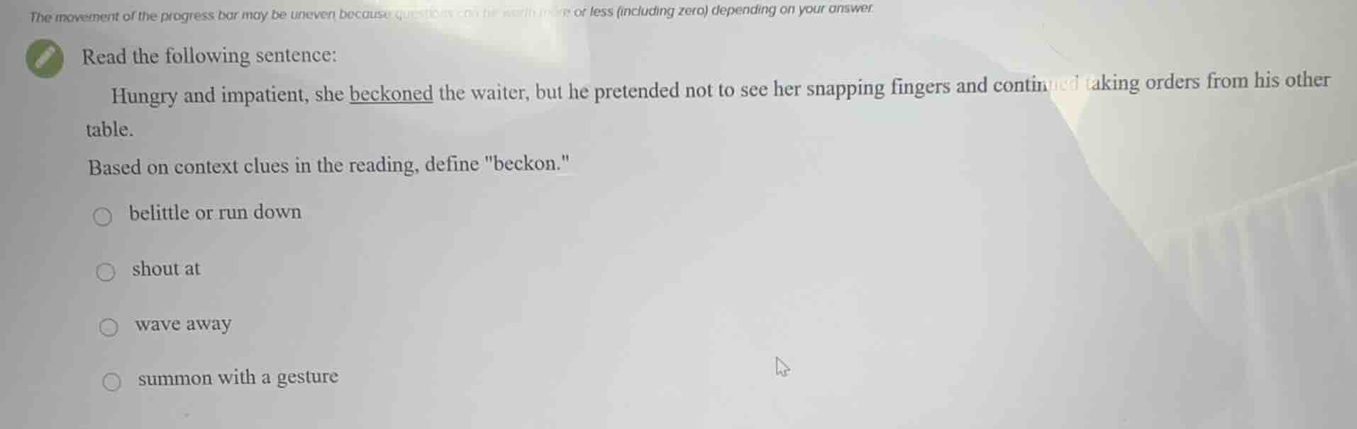 read the following sentence: hungry and impatient, she beckoned the wai…