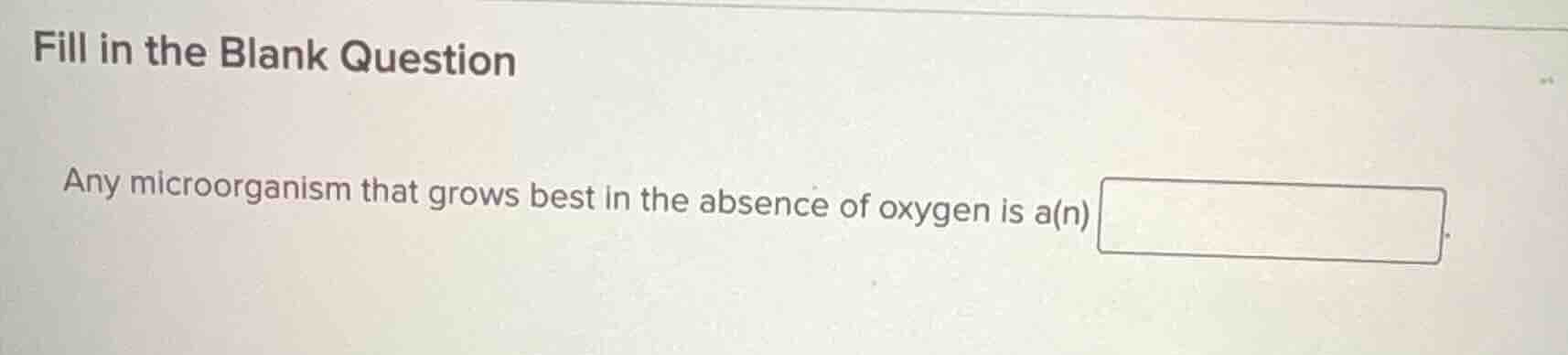 fill in the blank question any microorganism that grows best in the abs…
