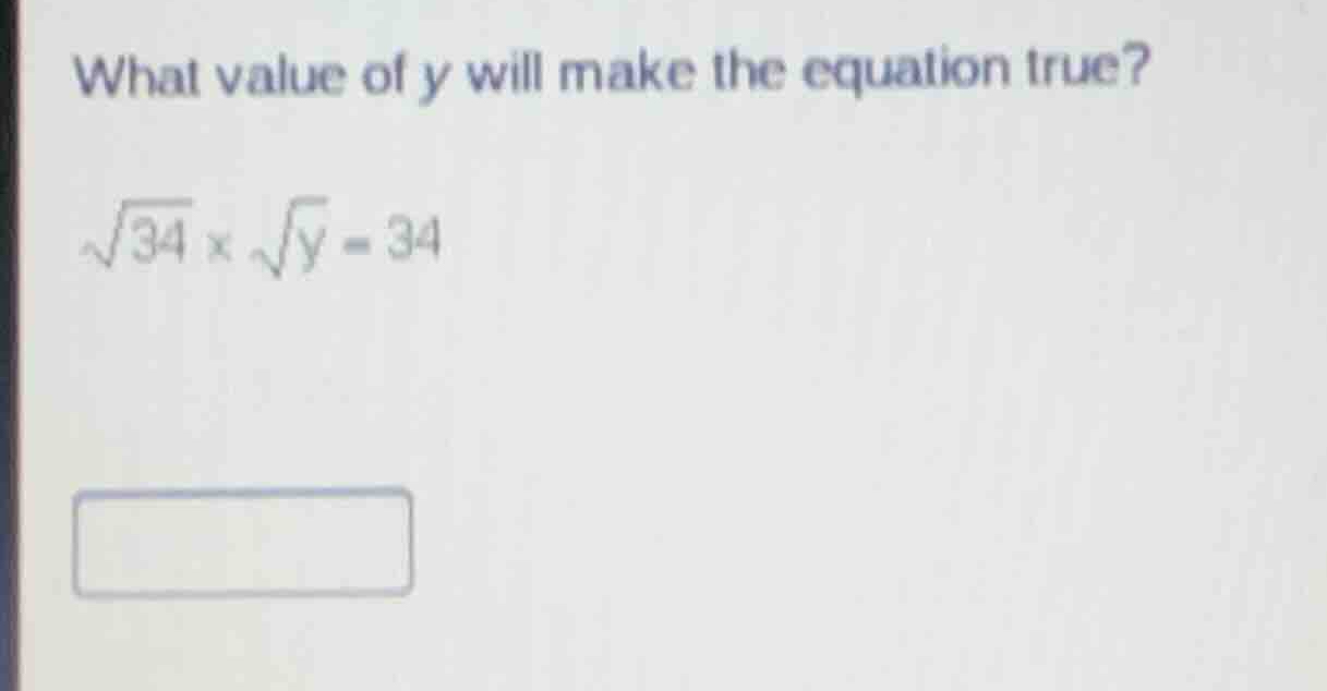 what value of y will make the equation true? \\(\\sqrt{34} \\times \\sq…