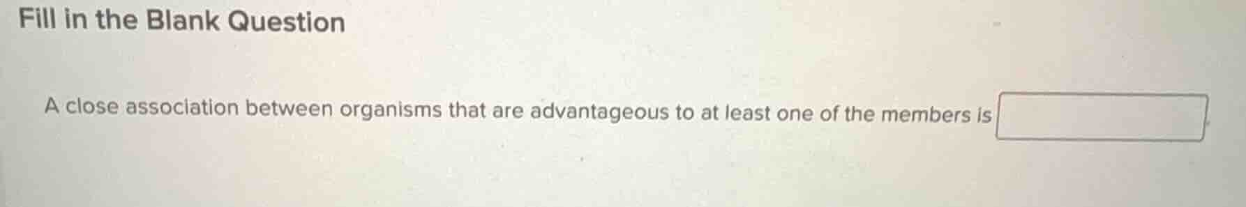 fill in the blank question a close association between organisms that a…