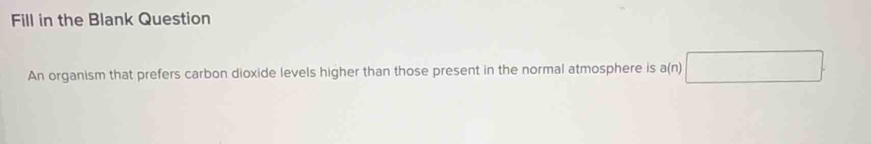 fill in the blank question an organism that prefers carbon dioxide leve…