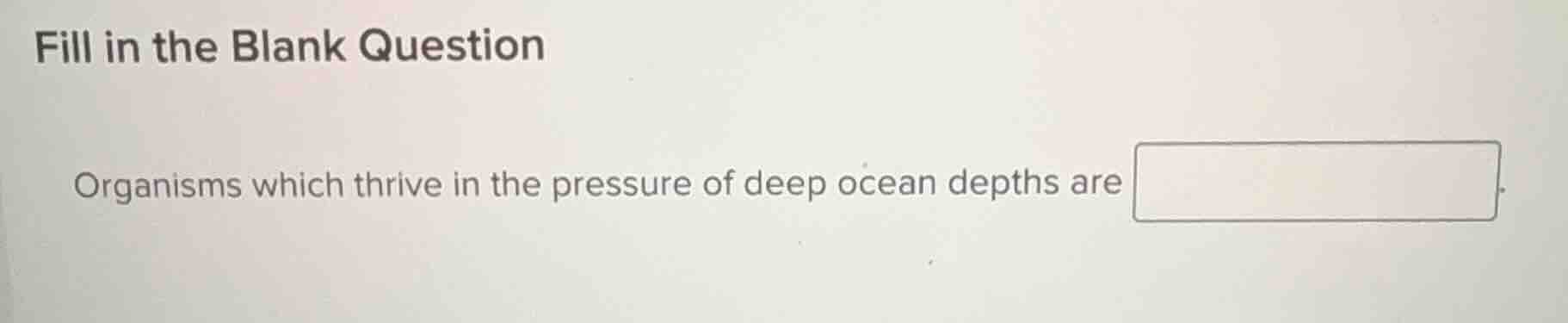 fill in the blank question organisms which thrive in the pressure of de…