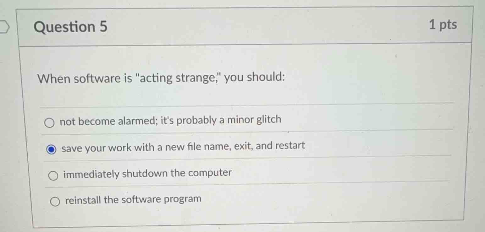 question 5 1 pts when software is \acting strange,\ you should: not bec…